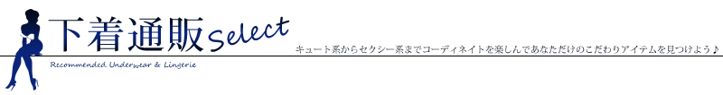 ランジェリー(下着)通販のご紹介:下着通販セレクト